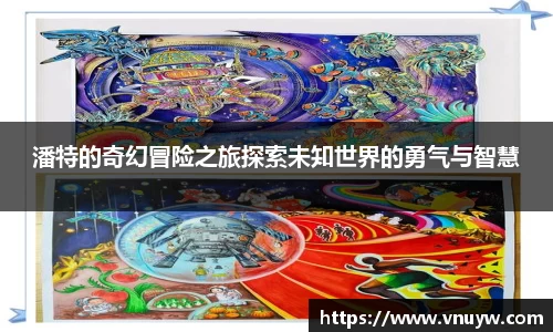 潘特的奇幻冒险之旅探索未知世界的勇气与智慧